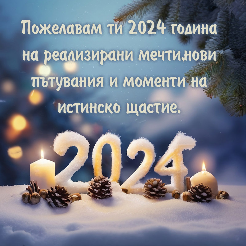 Пожелавам ти 2024 година на реализирани мечти, нови пътувания и моменти на истинско щастие.